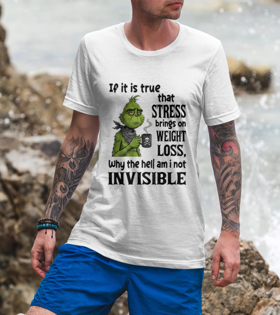 Grinch Stress Weight Loss Why Am I Not Invisible T-Shirt