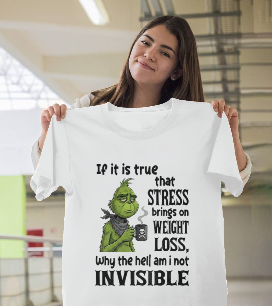 Grinch Stress Weight Loss Why Am I Not Invisible T-Shirt