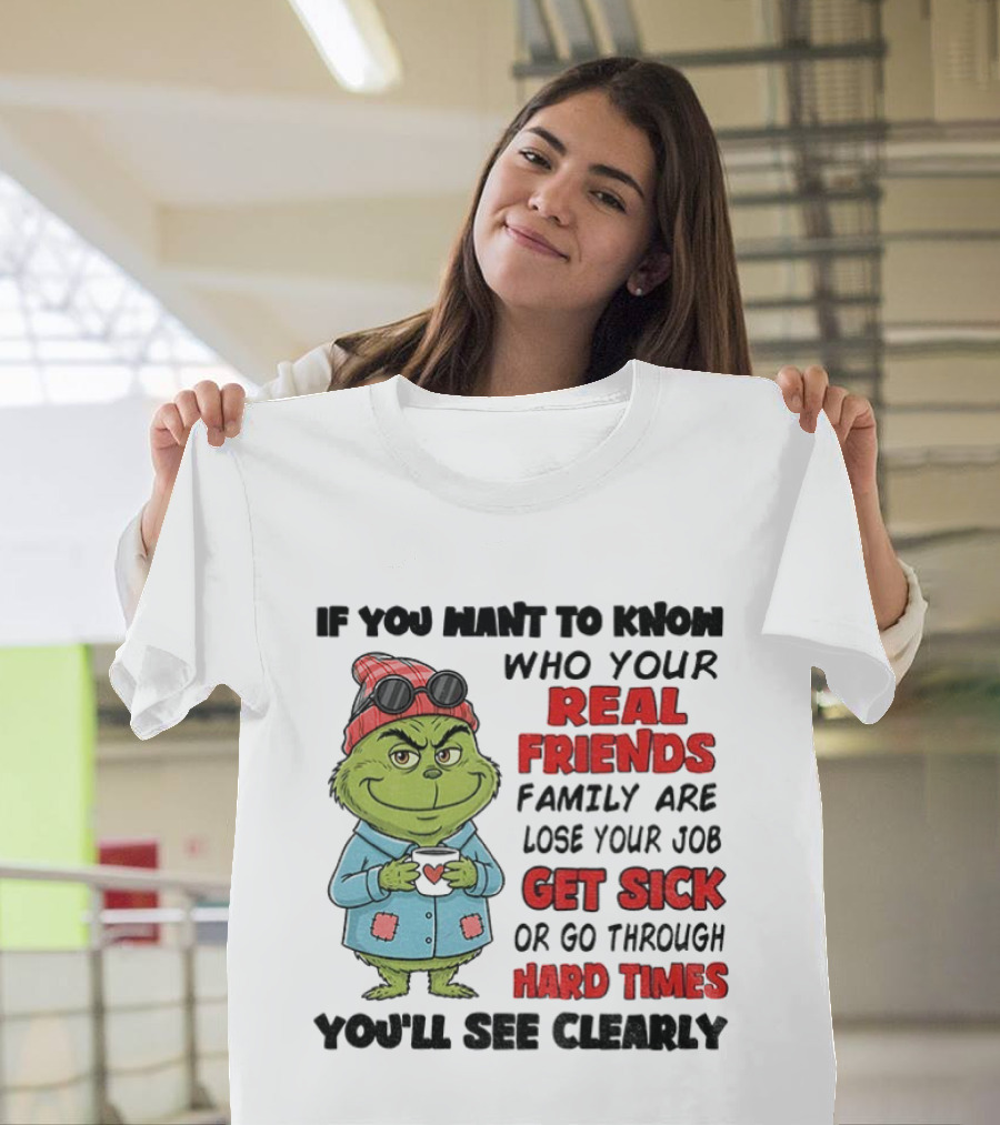 Grinch Real Friends Family Get Sick Hard Times You'll See Clearly T-Shirt