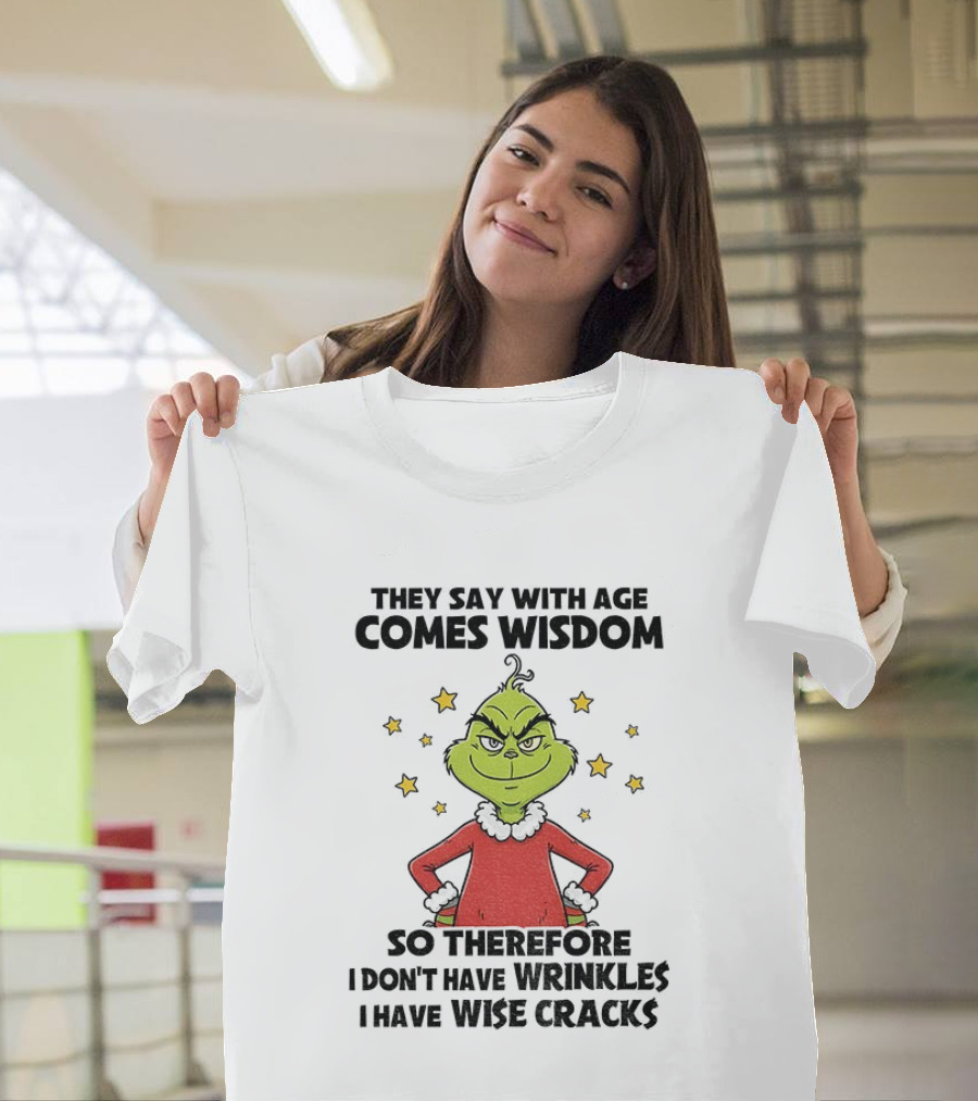 Grinch They Say With Age Comes Wisdom So Therefore I Don’t Have Wrinkles I Have Wise Cracks T-Shirt