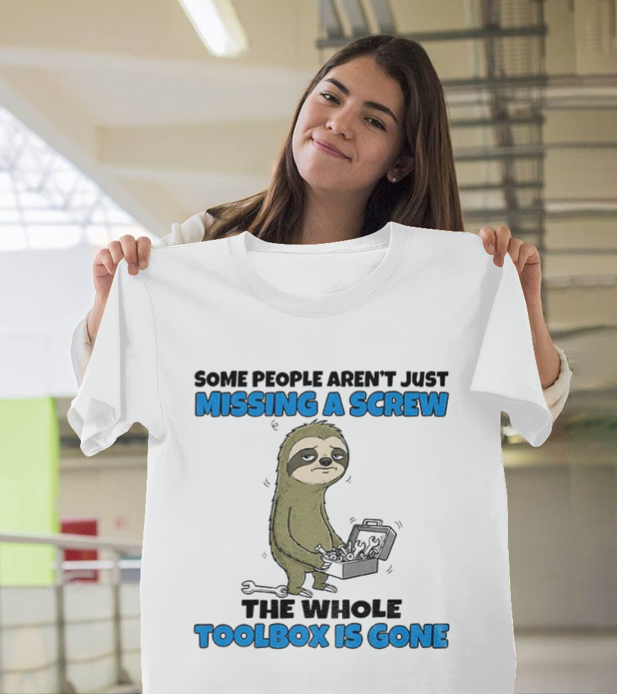 Sloth Some People Aren’t Just Missing A Screw The Whole Toolbox Is Gone T-Shirt