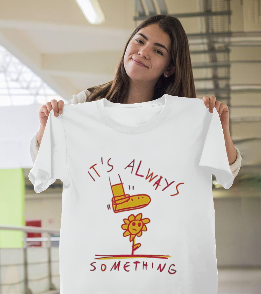 It's Always Something Boot Stepping On Smiling Flower T-Shirt