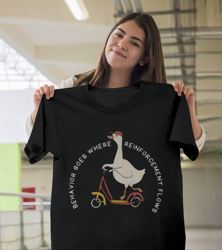 Behavior Goes Where Reinforcement Flows Goose Riding Scooter T-Shirt