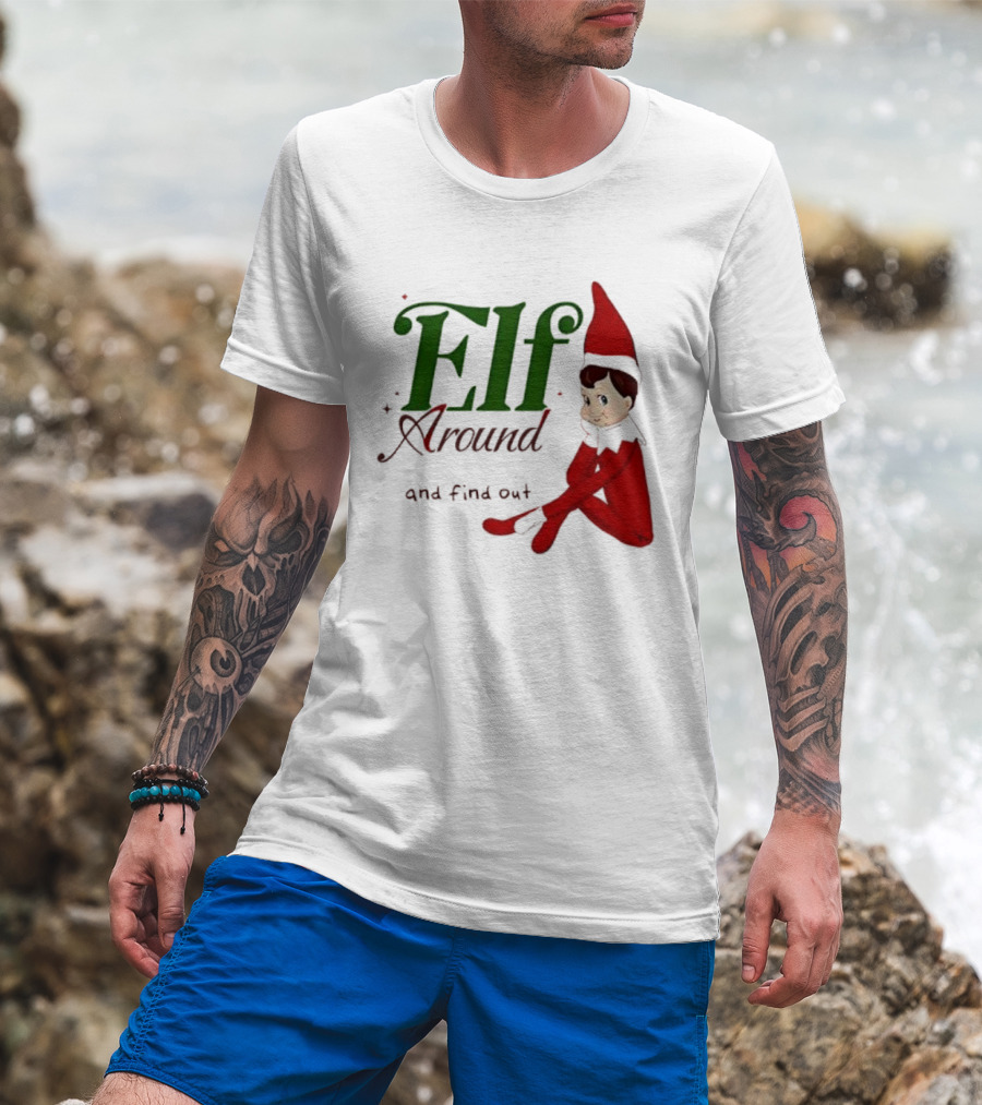 Elf Around And Find Out Christmas Holiday Mischief T-Shirt