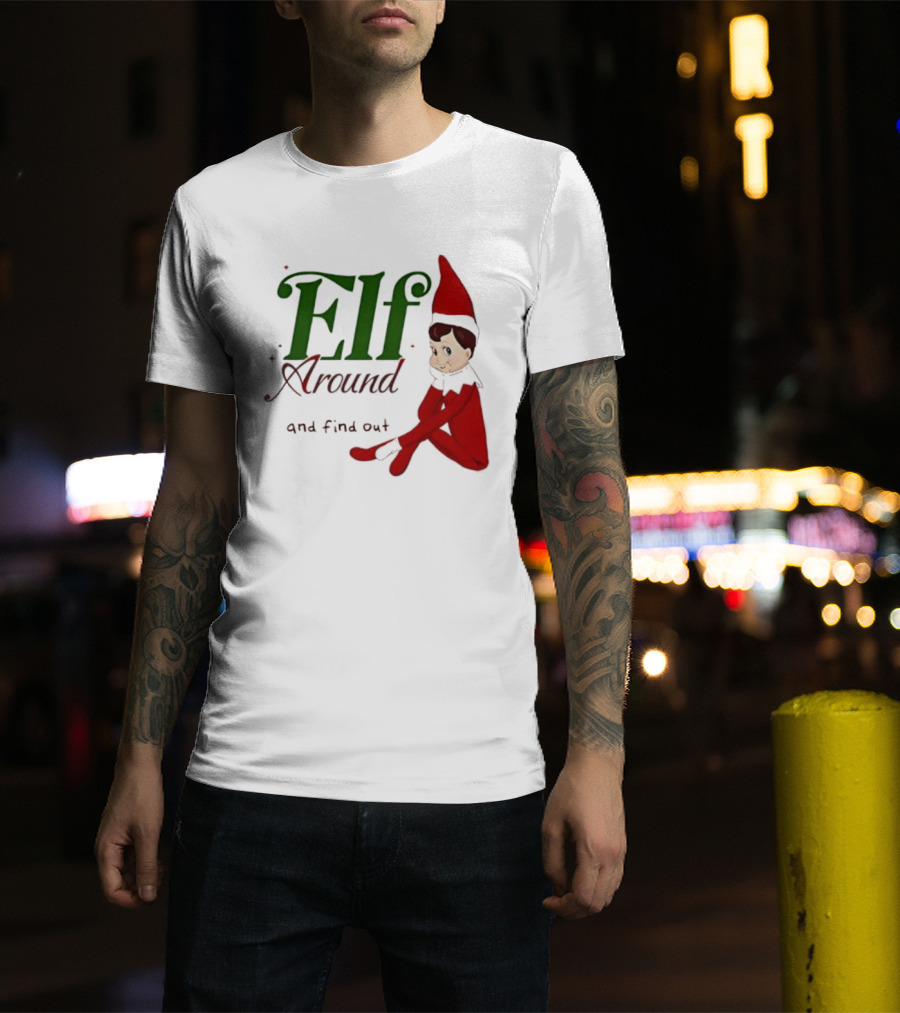 Elf Around And Find Out Christmas Holiday Mischief T-Shirt