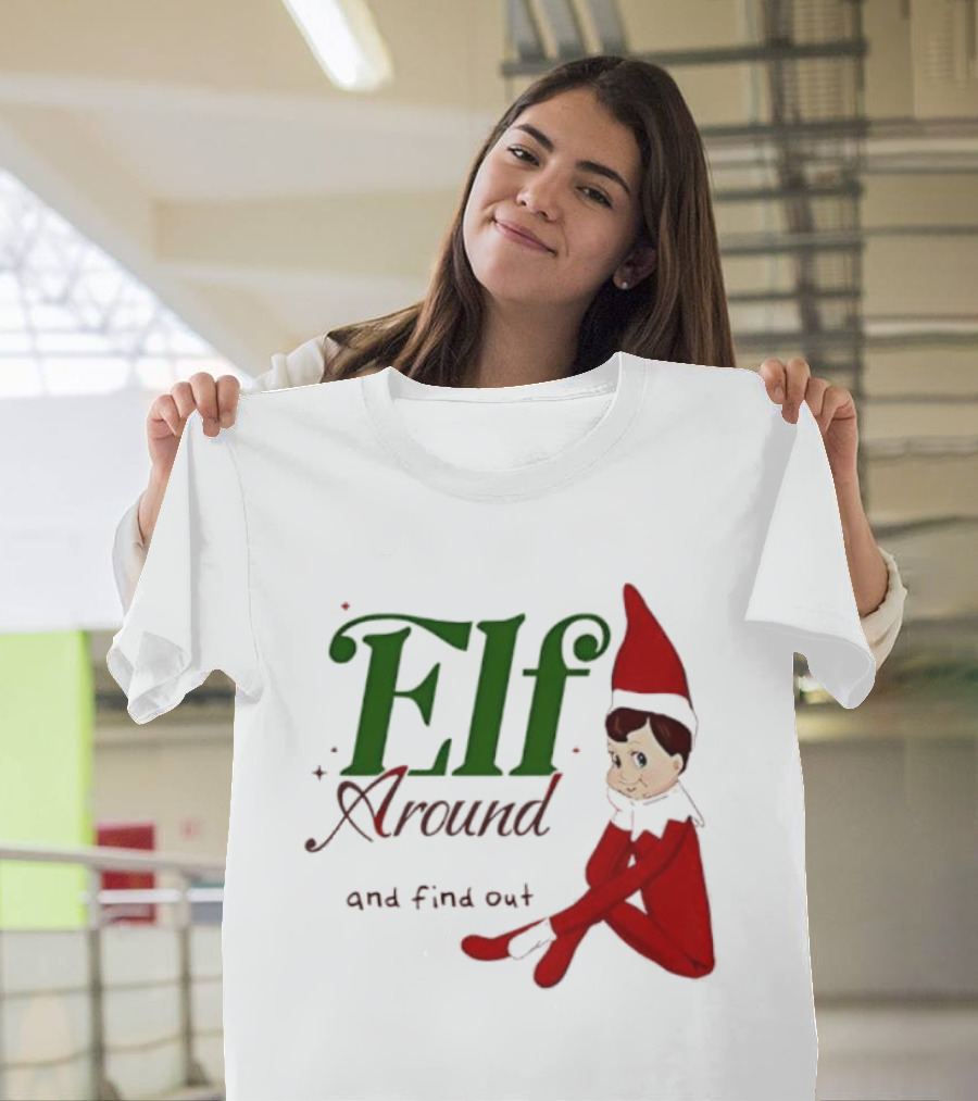 Elf Around And Find Out Christmas Holiday Mischief T-Shirt