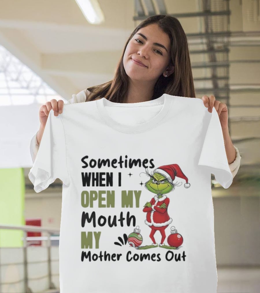 Grinch Sometimes When I Open My Mouth My Mother Comes Out T-Shirt