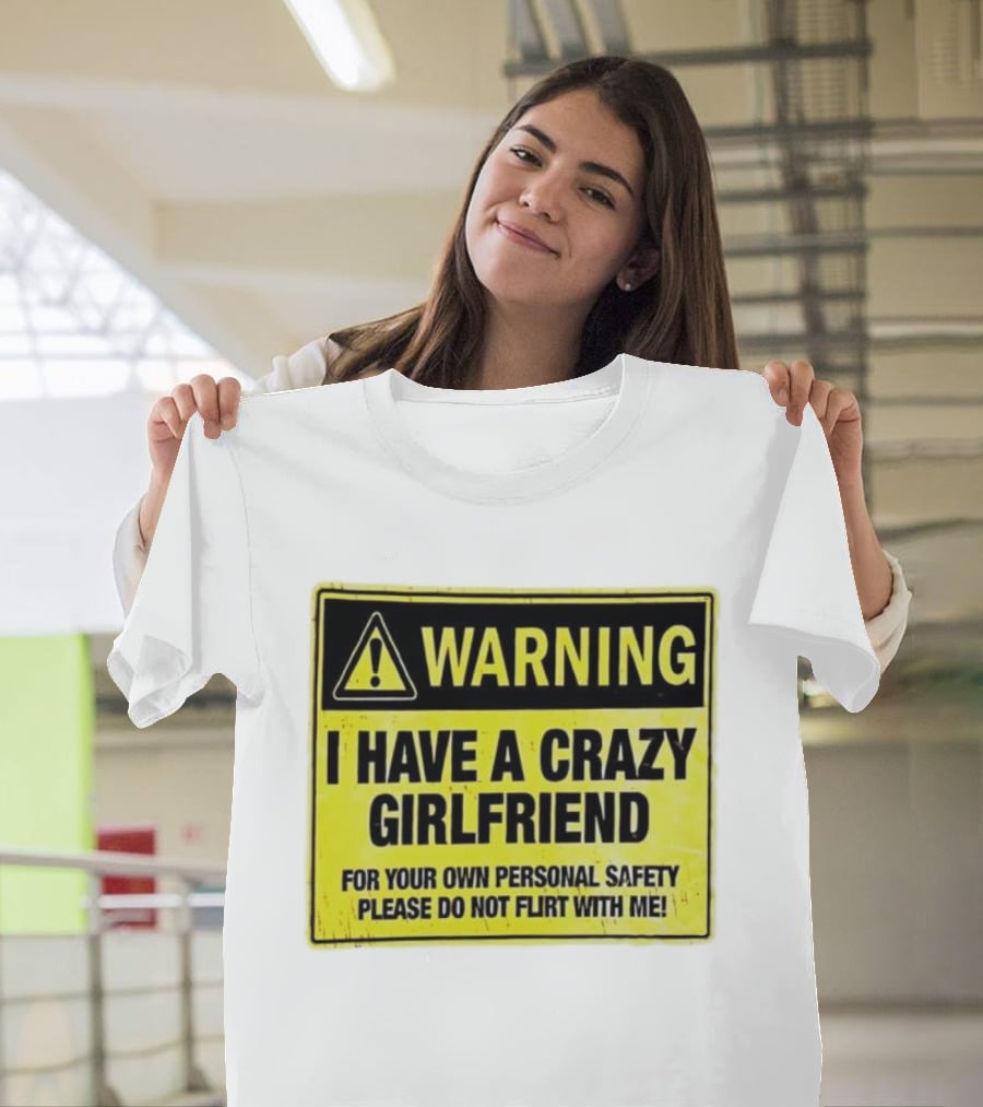 Warning I Have A Crazy Girlfriend Personal Safety Do Not Flirt With Me T-Shirt