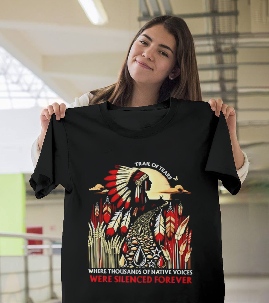 Trail Of Tears Where Thousands Of Native Voices Were Silenced Forever T-Shirt