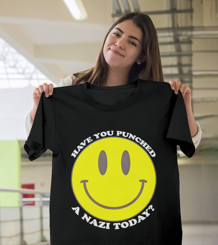 Have You Punched A Nazi Today Smiley Face T-Shirt
