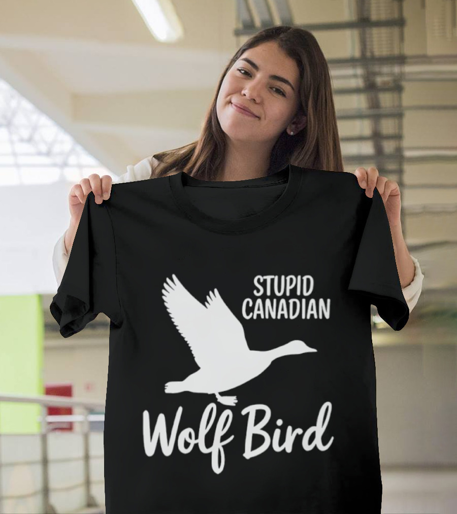 Stupid Canadian Wolf Bird Goose Flying T-Shirt