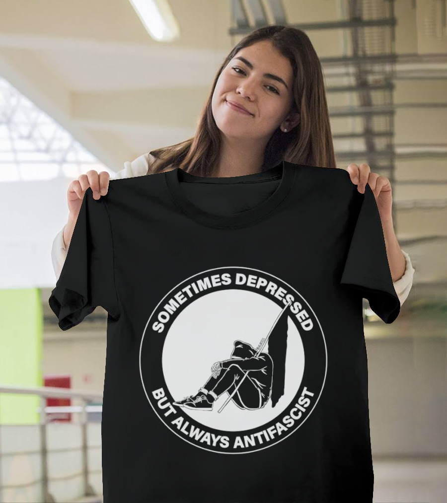 Sometimes Depressed But Always Antifascist T-Shirt