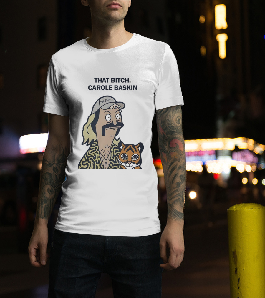 Bob’s Burgers Exotic And Tiger That Bitch Carole Baskin T-Shirt