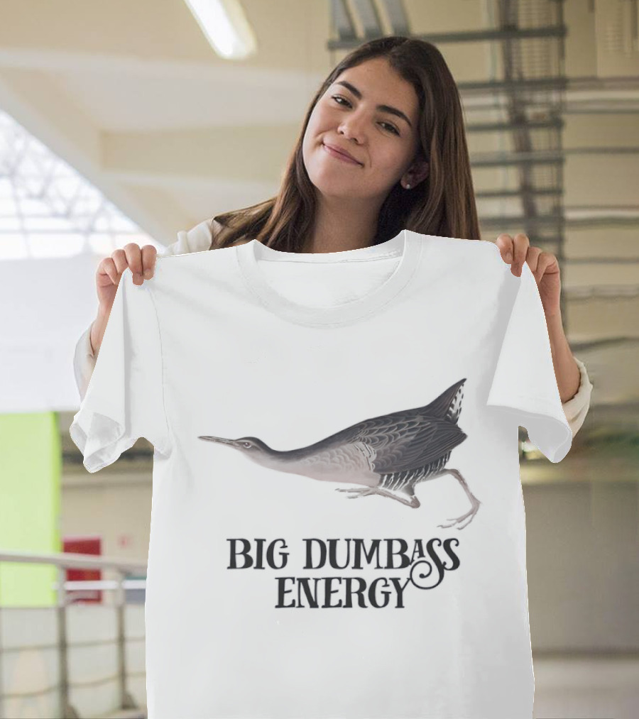 Big Dumbass Energy King Rail Bird T-Shirt