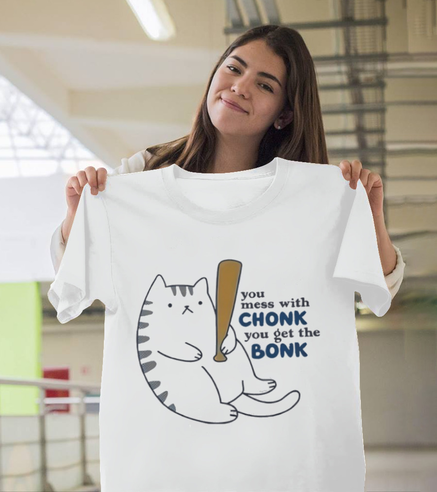 Chonk Cat Bat Humor You Mess With Chonk You Get The Bonk T-Shirt