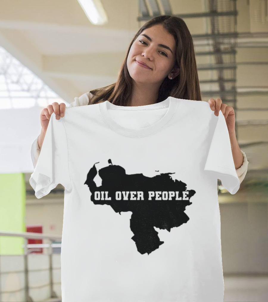 Oil Over People Anti War Venezuelan Message T-Shirt