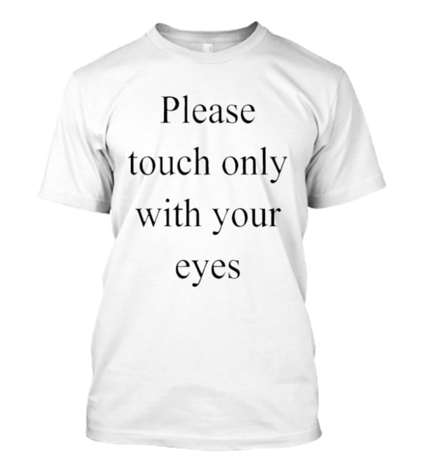 Please Touch Only With Your Eyes T-Shirt