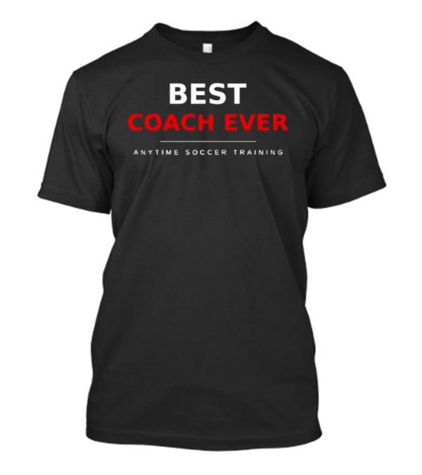 Best Coach Ever Anytime Soccer Training T-Shirt
