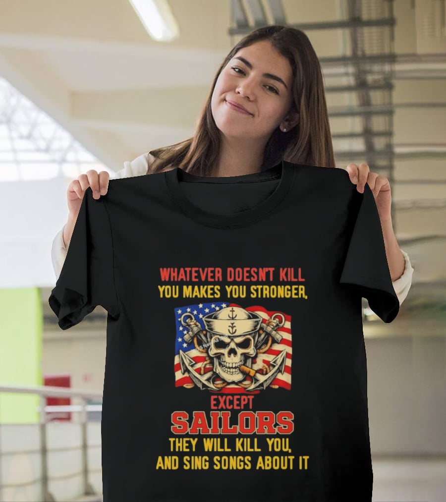 Whatever Doesn't Kill You Makes You Stronger Except Sailors They Will Kill You And Sing Songs About It Skull Navy T-Shirt