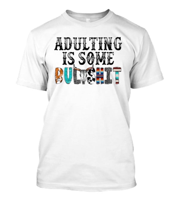 Adulting Is Some Bullshit Funny Colorful Western T-Shirt