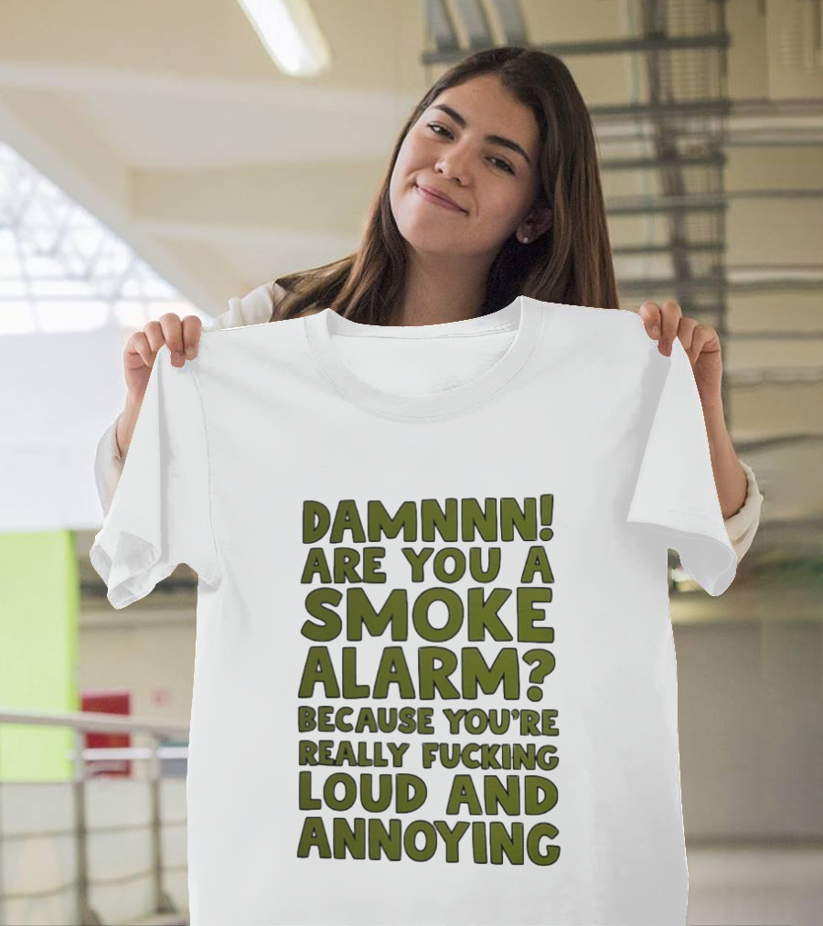 Damnnn Are You A Smoke Alarm Really Loud And Annoying T-Shirt