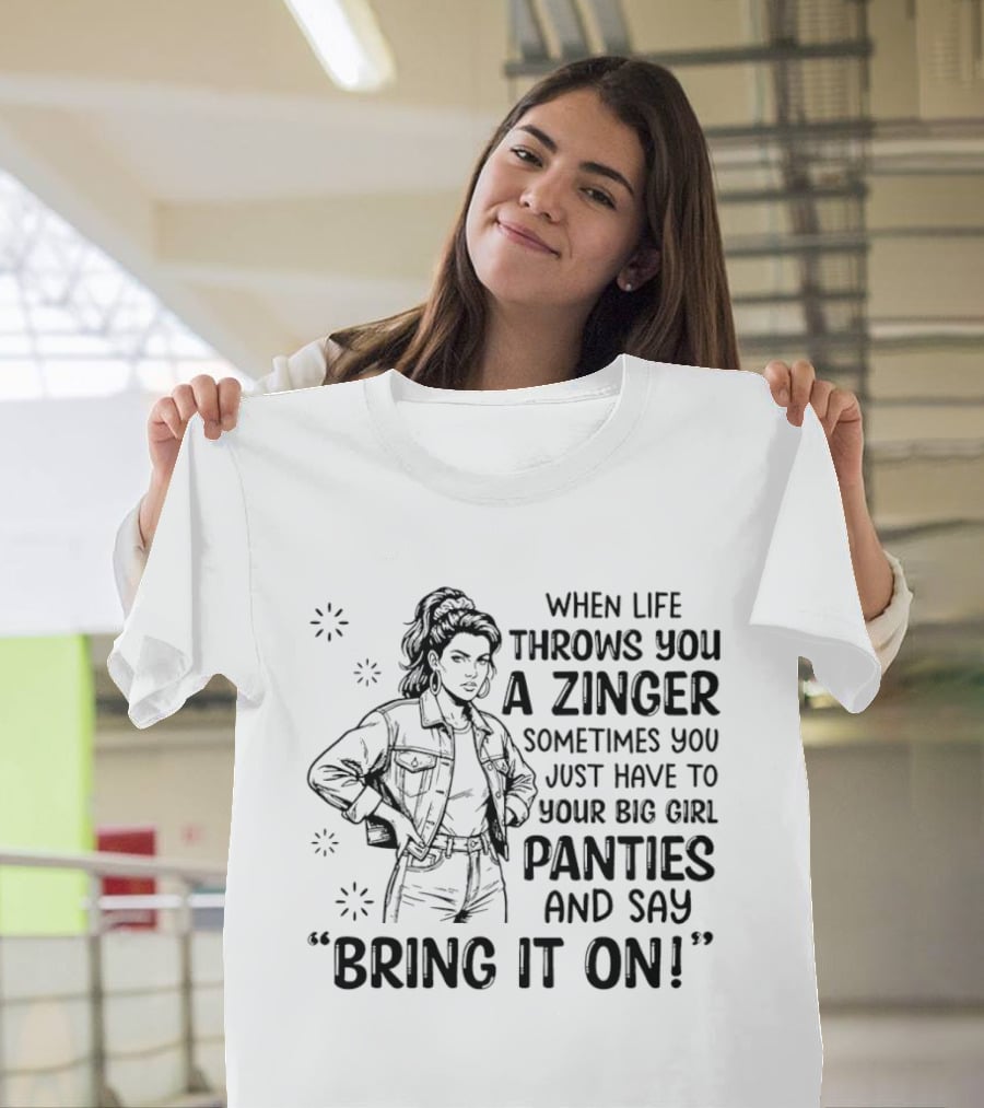 When Life Throws You A Zinger Put On Big Girl Panties And Say Bring It On T-Shirt