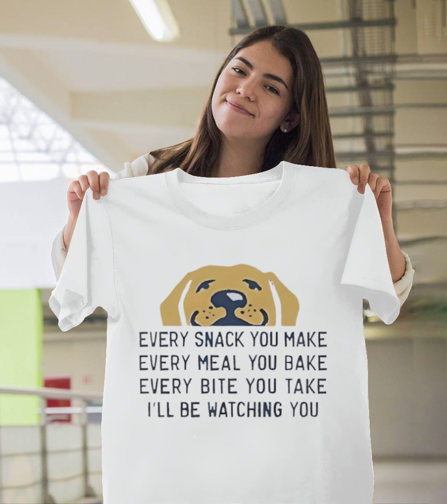 Every Snack You Make Yellow Dog Every Meal You Bake Every Bite You Take I'll Be Ing You T-Shirt