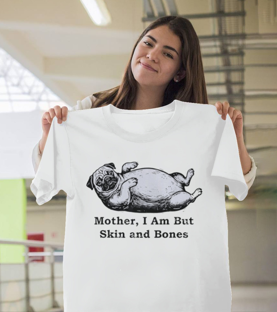 Pug Mother I Am But Skin And Bones Funny Dog T-Shirt