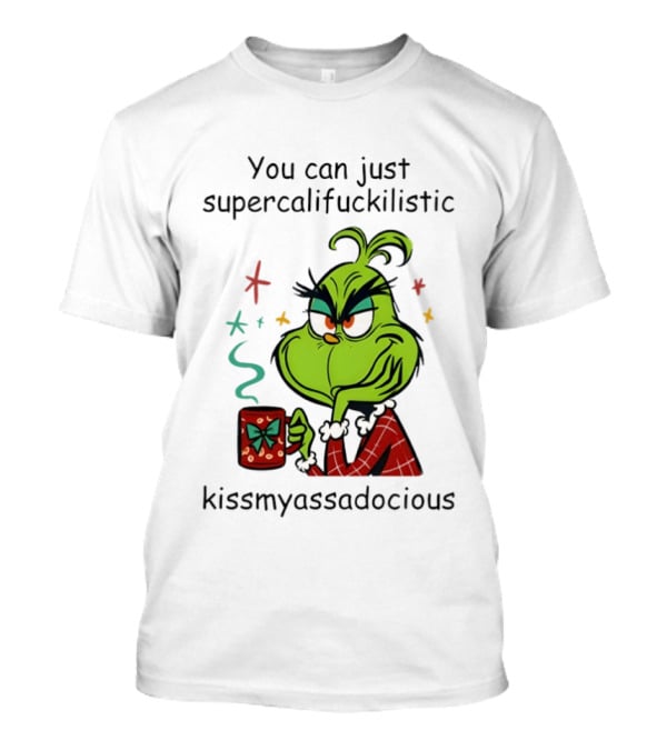 You Can Just Supercalifuckilistic Kissmyassadocious Grinch Holding T-Shirt
