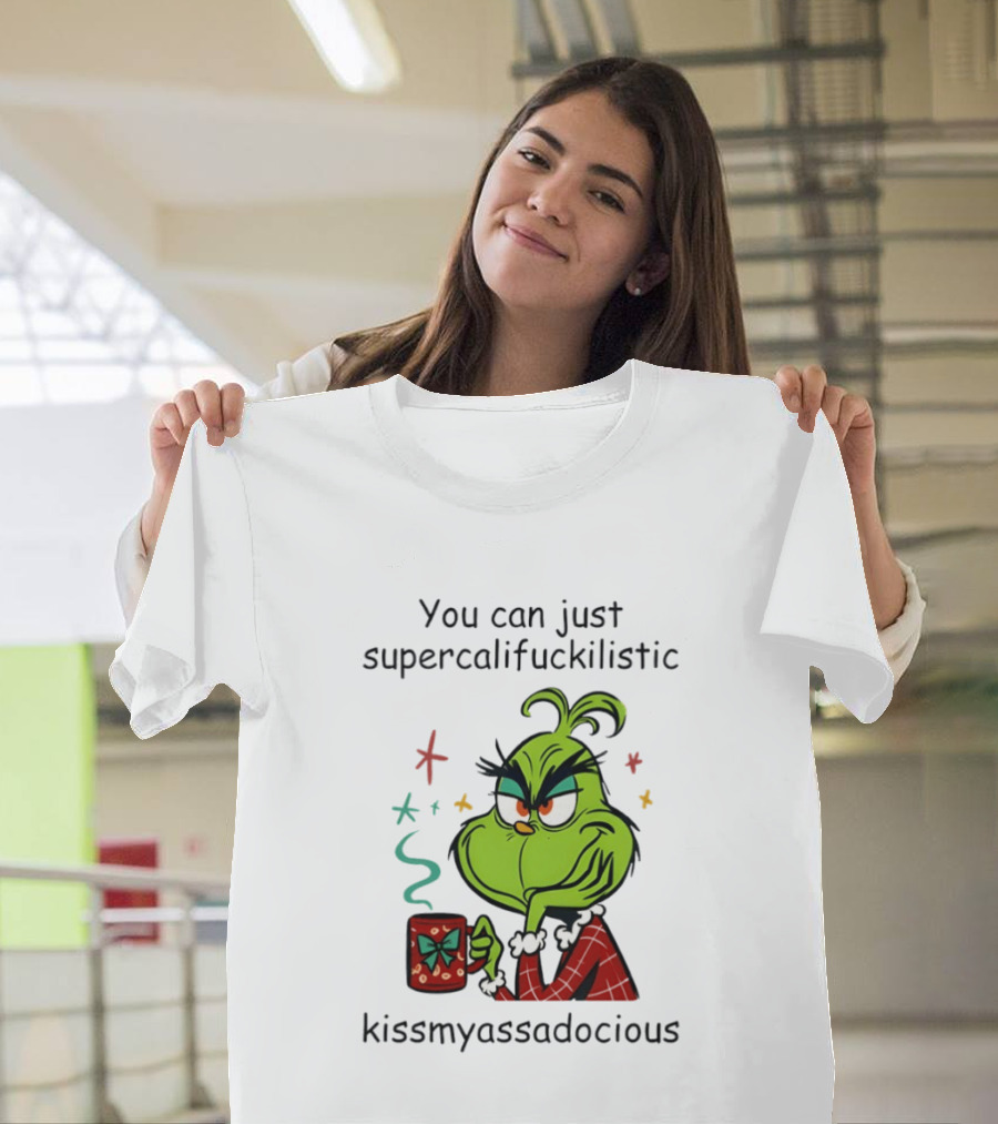 You Can Just Supercalifuckilistic Kissmyassadocious Grinch Holding T-Shirt