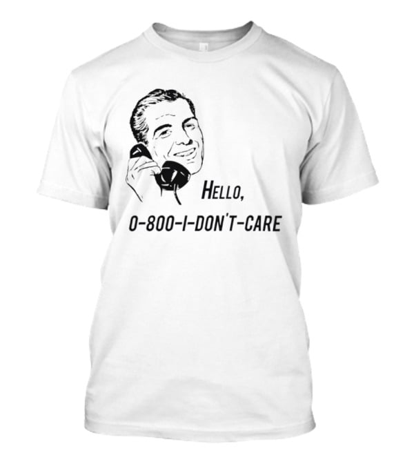 Hello 0800 I Don’t Care T-Shirt