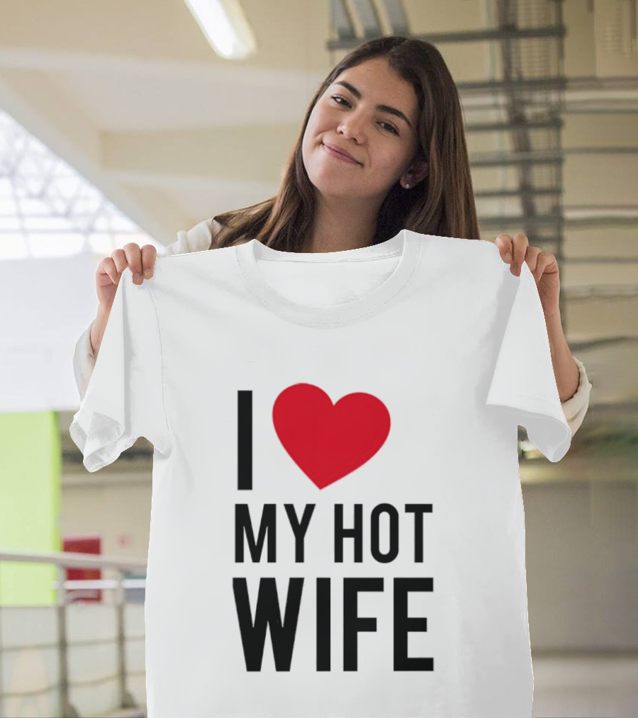 I Love My Hot Wife T-Shirt