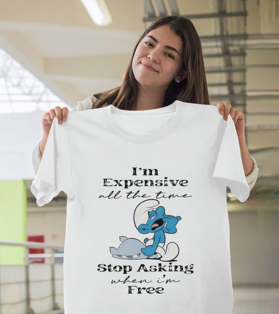 I'm Expensive All The Time Stop Asking When I'm Free Smurf T-Shirt