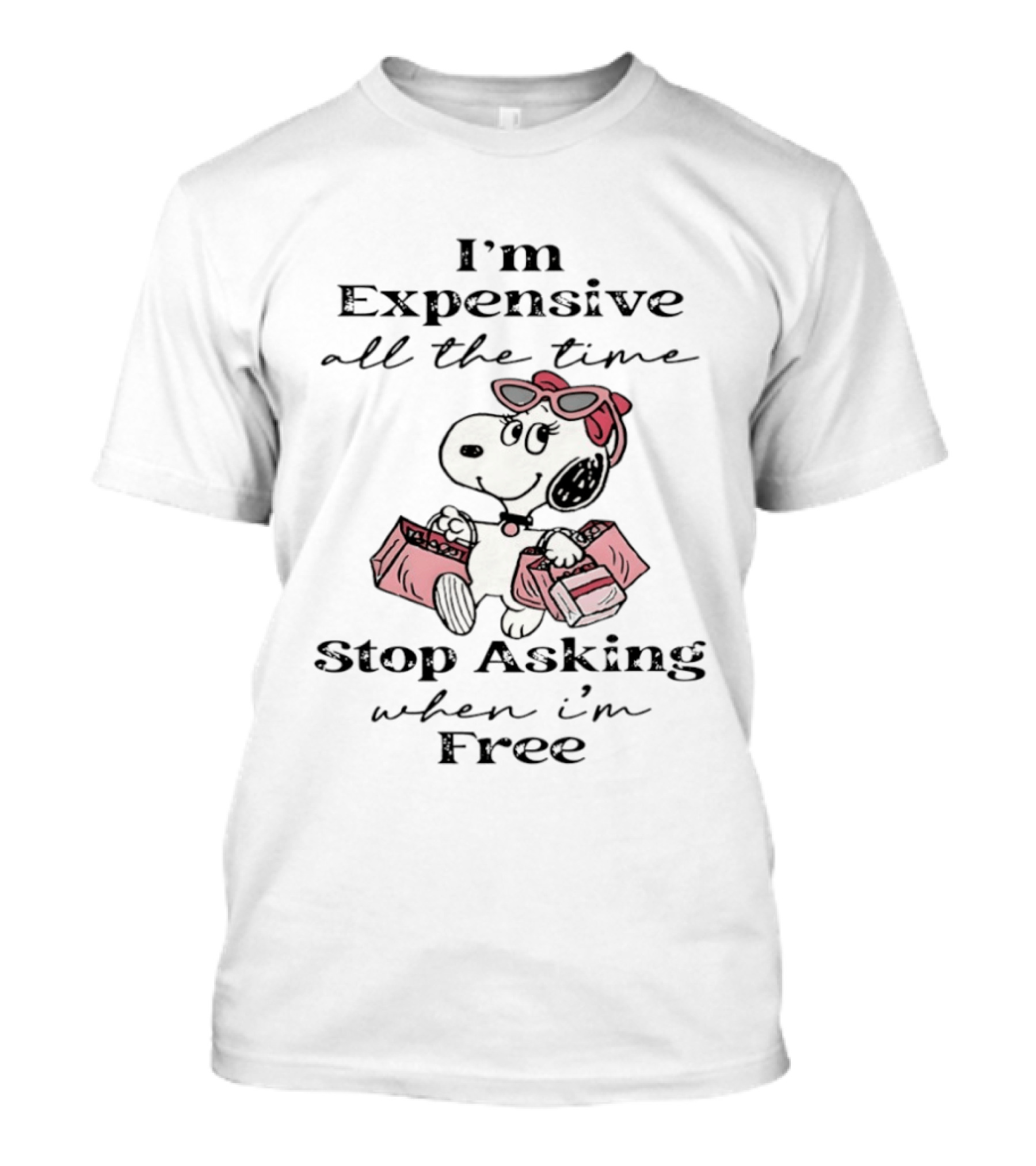 Snoopy I'm Expensive All The Time Stop Asking When I'm Free T-Shirt