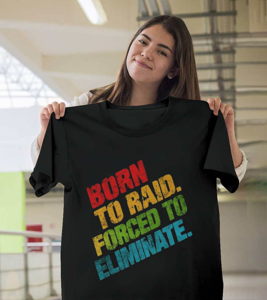 Born To Raid Forced To Eliminate Colorful T-Shirt
