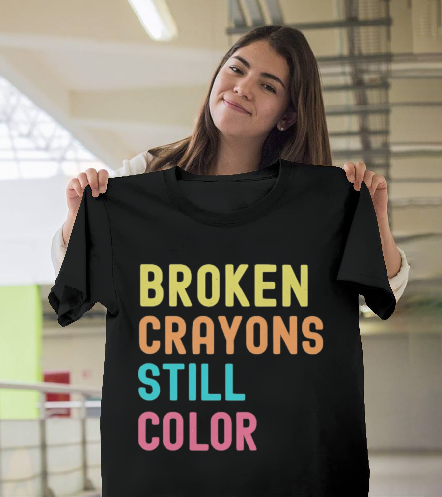 Broken Crayons Still Color Motivational Phrase T-Shirt