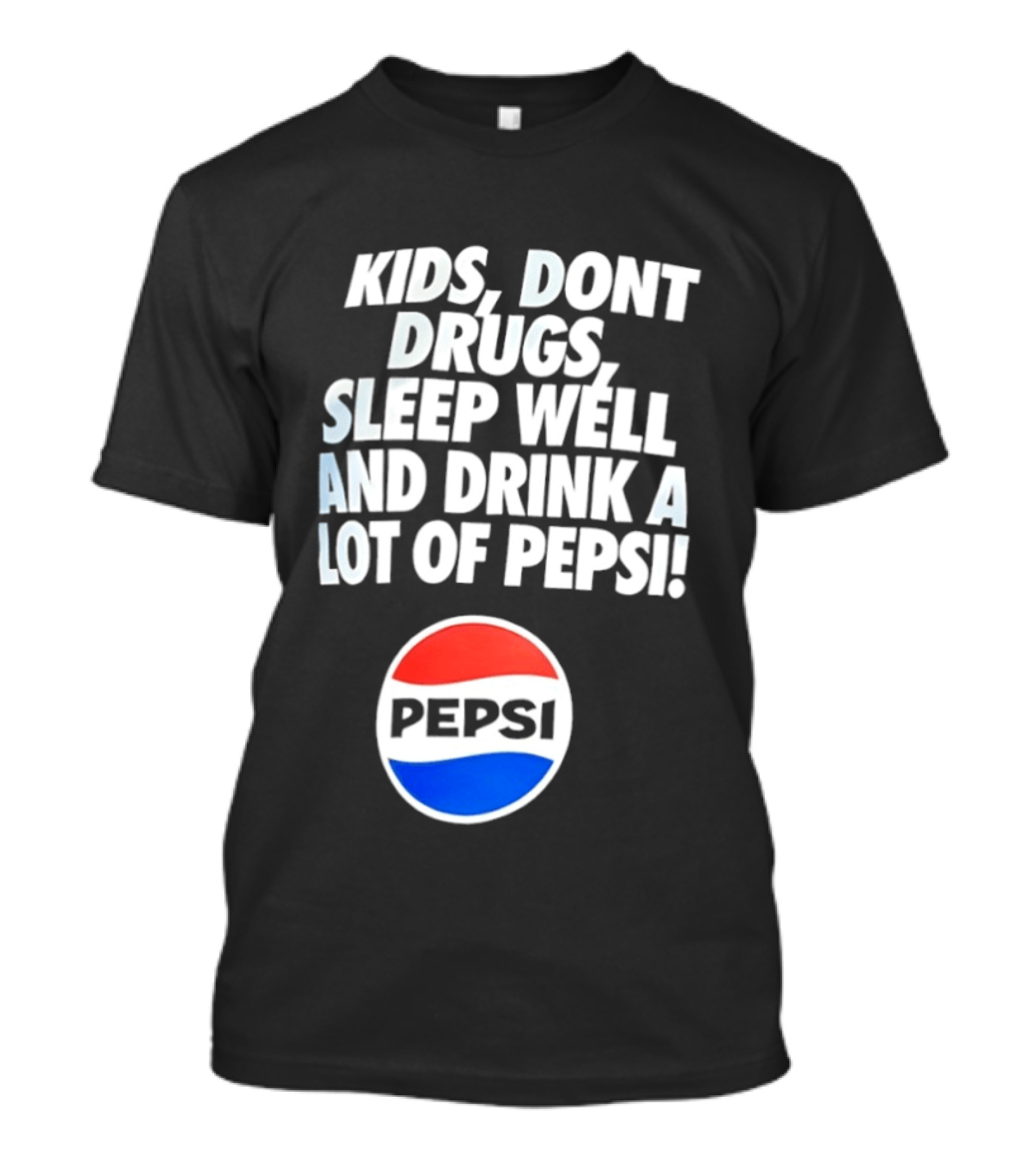 Kids Don’t Drugs Sleep Well And Drink A Lot Of Pepsi T-Shirt