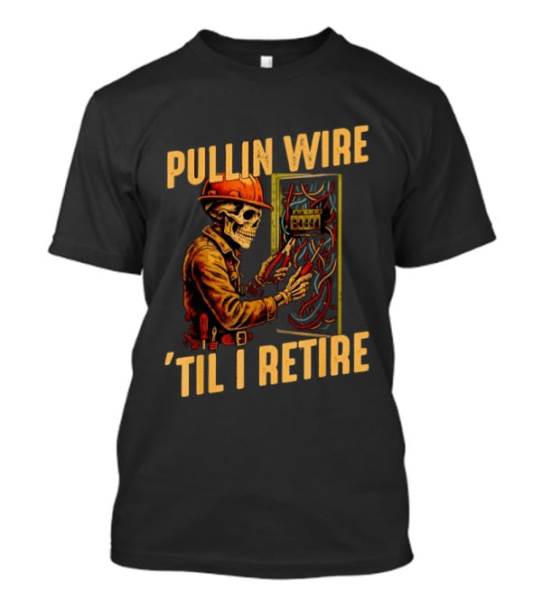 Skeleton Pullin Wire 'Til I Retire Electrician Humor T-Shirt