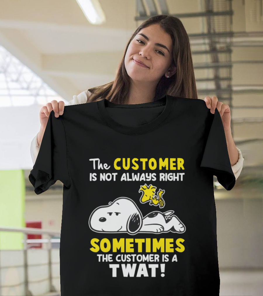 Snoopy Woodstock The Customer Is Not Always Right Sometimes The Customer Is A Twat T-Shirt