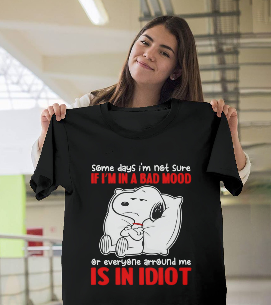 Snoopy Some Days Not Sure Bad Mood Or Everyone Is Idiot T-Shirt