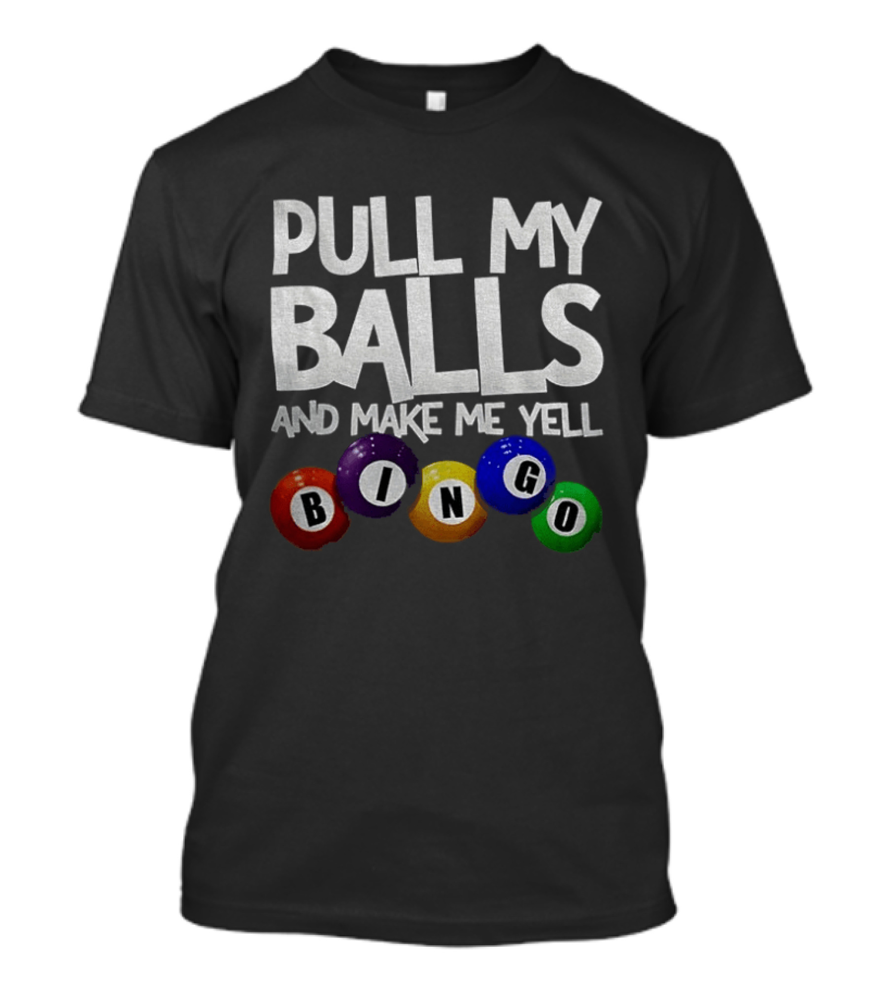 Pull My Balls And Make Me Yell Bingo Colorful Balls T-Shirt