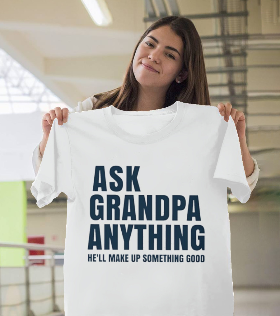Ask Grandpa Anything He’ll Make Up Something Good T-Shirt