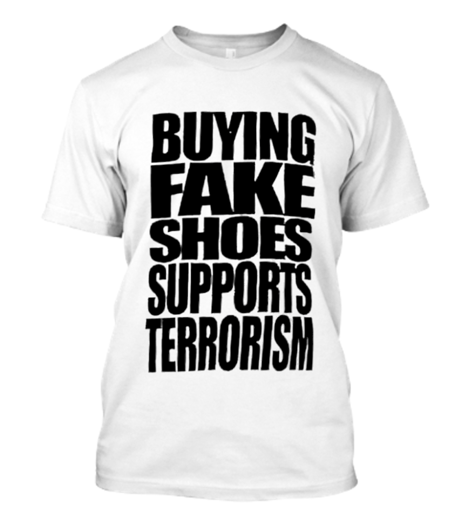 Buying Fake Shoes Supports Terrorism Controversial T-Shirt