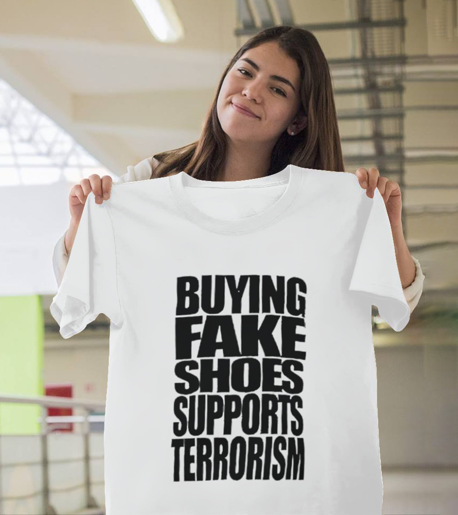 Buying Fake Shoes Supports Terrorism Controversial T-Shirt