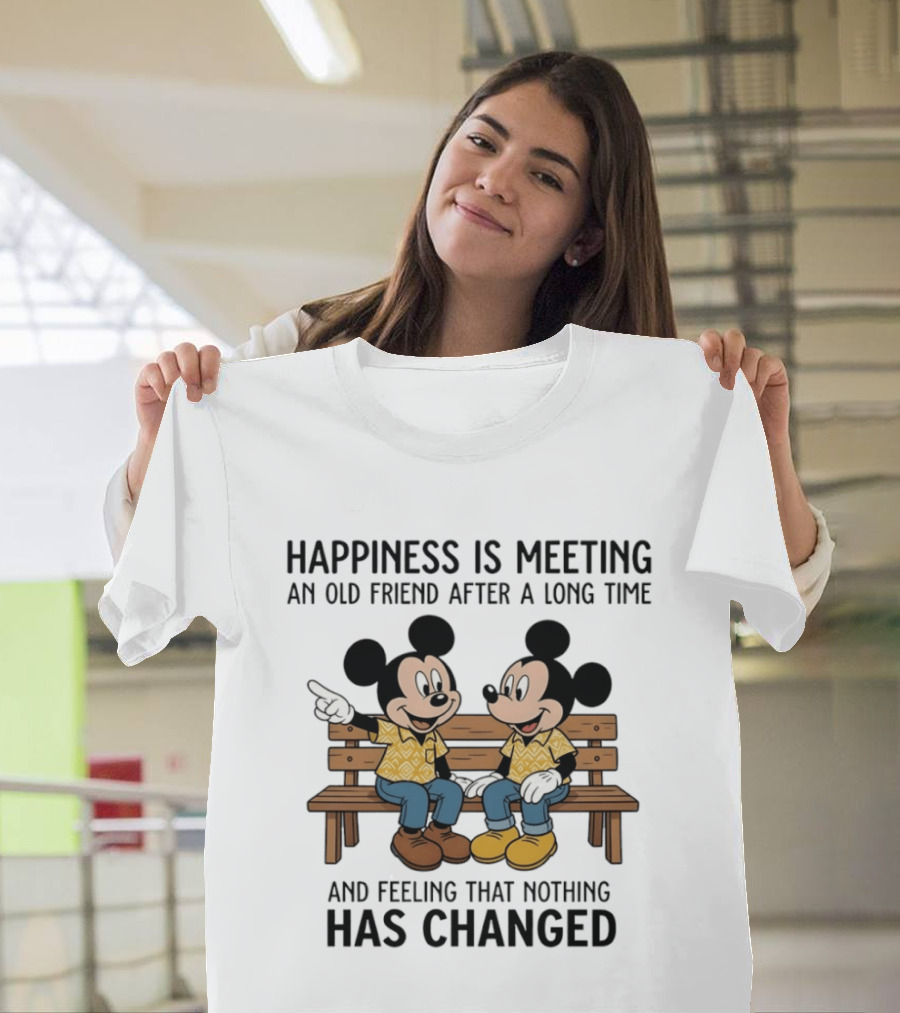 Happiness Is Meeting An Old Friend After A Long Time And Feeling That Nothing Has Changed With Mickey T-Shirt