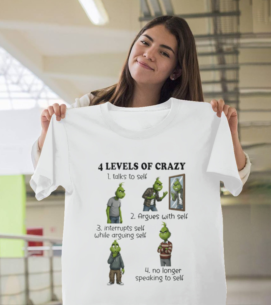 4 Levels Of Crazy Grinch Talks Argues Interrupts No Longer Speaking To Self T-Shirt