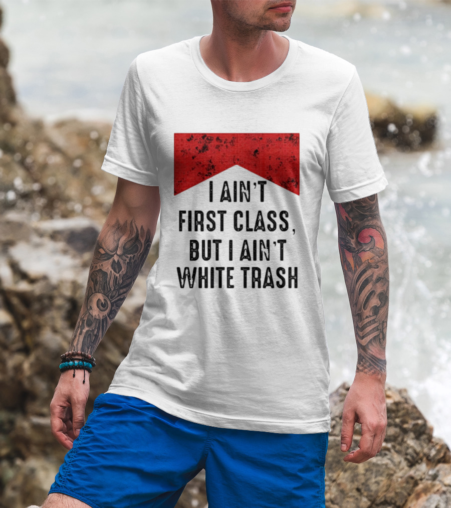 I Ain’t First Class But I Ain’t White Trash Marlboro T-Shirt