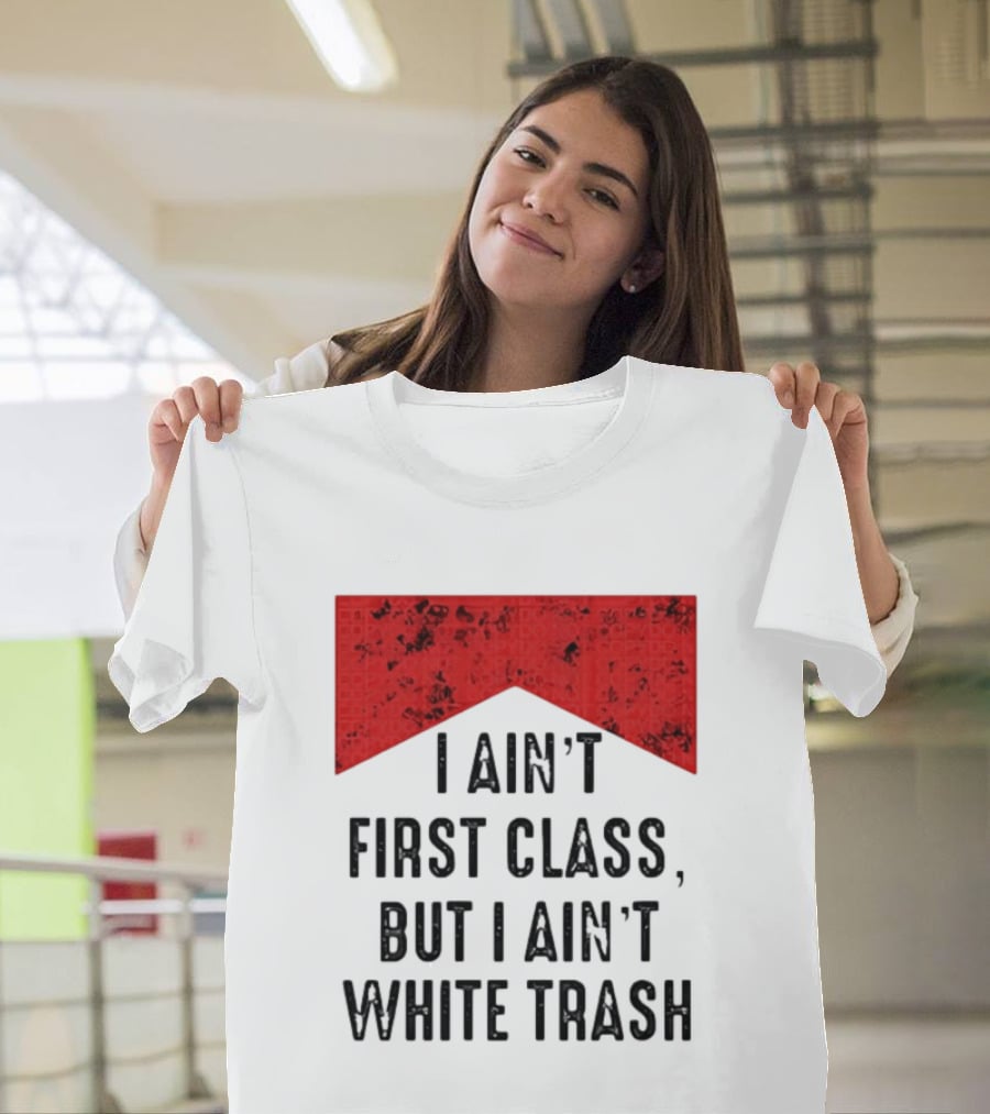 I Ain’t First Class But I Ain’t White Trash Marlboro T-Shirt