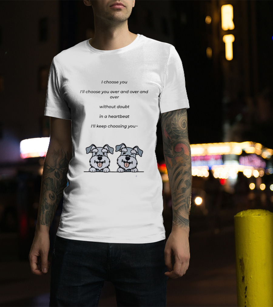 I Choose You Over And Over Without Doubt Heartbeat I'll Keep Choosing You Puppies T-Shirt
