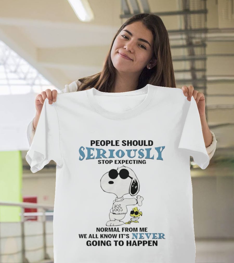 Snoopy People Should Seriously Stop Expecting Normal Never Going To Happen T-Shirt